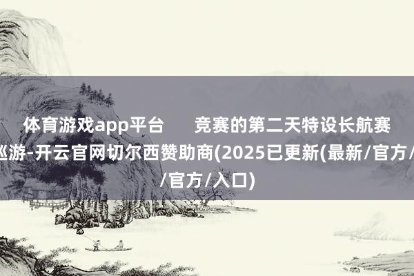 体育游戏app平台      竞赛的第二天特设长航赛跳岛巡游