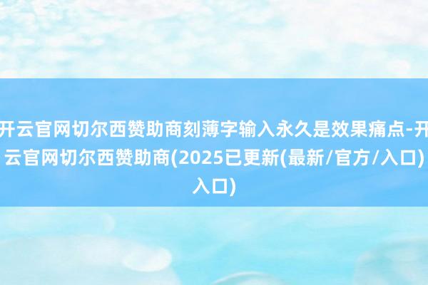 开云官网切尔西赞助商刻薄字输入永久是效果痛点-开云官网切尔西