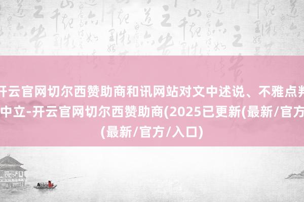 开云官网切尔西赞助商和讯网站对文中述说、不雅点判断保握中立-