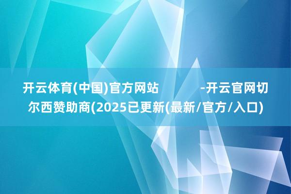 开云体育(中国)官方网站            -开云官网切