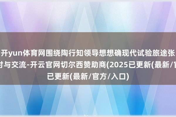 开yun体育网围绕陶行知领导想想确现代试验旅途张开深化研讨与交流-开云官网切尔西赞助商(2025已更新(最新/官方/入口)
