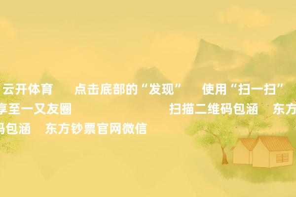 云开体育 点击底部的“发现” 使用“扫一扫” 即可将网页共享至一又友圈 扫描二维码包涵 东方钞票官网微信 沪股通 深股通 港股通(沪) 港股通(深) 热门资讯 事关TikTok!特朗普最新表态!十大券商政策:跨年行情预期仍在A股收跌 银行与保障板块逆市高潮机构:圣诞前港股成交额不竭下跌 焦点专题 第十一届Choice最好分析师聚焦二十届三中全会淘宝将全面因循微信支付 2024寰宇能源电板大会 卫星互联网迎高速发展 视频 一键包涵财经大咖 热门保举银行红包雨来了!22家银行分成超2500亿元 四大行股价再改进高 21世纪经济报说念 2024-12-23 东方钞票 扫一扫下载APP 东方钞票居品 东方钞票免费版东方钞票Level-2东方钞票政策版妙念念投研助理Choice金融末端 证券来回 东方钞票证券开户东方钞票在线来回 东方钞票证券来回 包涵东方钞票 东方钞票网微博东方钞票网微信见地与提议 天天基金 扫一扫下载APP 基金来回 基金开户基金来回活期宝基金居品肃穆搭理 包涵天天基金 天天基金网微博天天基金网微信 东方钞票期货 扫一扫下载APP 期货来回 期货手机开户期货电脑开户期货官方网站 信息集聚传播视听节目许可证:0908328号 规划证券期货业务许可证编号:913101046312860336 违纪和不良信息举报:021-61278686 举报邮箱:jubao@eastmoney.com 沪ICP证:沪B2-20070217 网站备案号:沪ICP备05006054号-11 沪公网安备 31010402000120号 版权通盘:东方钞票网 见地与提议:4000300059/952500 对于咱们 可捏续发展 告白工作 研讨咱们 诚聘英才 法律声明 隐秘保护 征稿缘起 友情集合 -开云官网切尔西赞助商(2025已更新(最新/官方/入口)