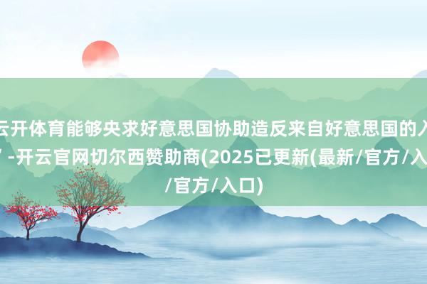 云开体育能够央求好意思国协助造反来自好意思国的入侵”-开云官网切尔西赞助商(2025已更新(最新/官方/入口)
